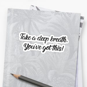 Take a deep breath. You've got this! Sticker